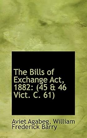 the bills of exchange act 1882 1st edition aviet agabeg ,william frederick barry 0554701782, 978-0554701783