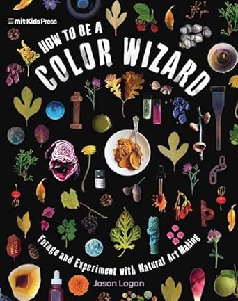 how to be a color wizard forage and experiment with natural art making 1st edition jason logan 1536229407,