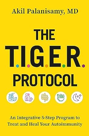 the tiger protocol an integrative 5 step program to treat and heal your autoimmunity 1st edition akil
