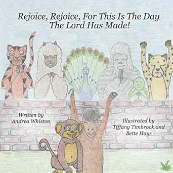 rejoice rejoice for this is the day the lord has made 1st edition andrea whiston ,tiffany timbrook ,bette