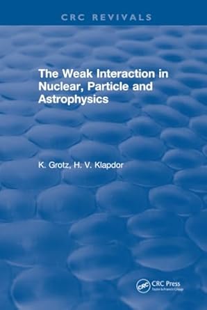 the weak interaction in nuclear particle and astrophysics 1st edition k grotz 1315898144, 978-1315898148