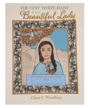 the tiny white daisy and the beautiful lady how being little can be a good thing an adventure with holy ones