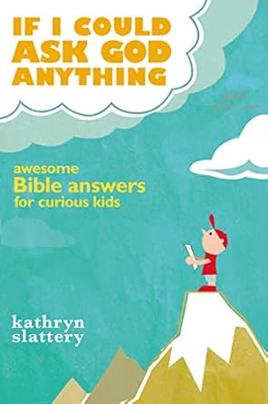 if i could ask god anything awesome bible answers for curious kids 1st edition kathryn slattery 1400316022,
