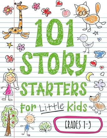 101 story starters for little kids illustrated writing prompts to kick your imagination into high gear 1st