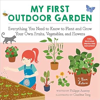 my first outdoor garden everything you need to know to plant and grow your own fruits vegetables and flowers