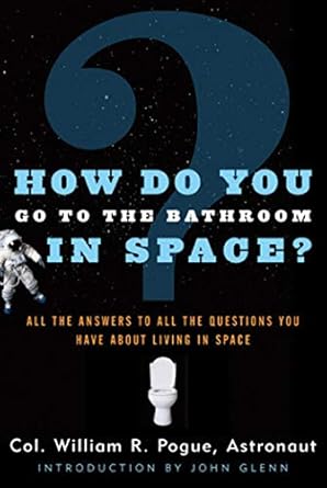 how do you go to the bathroom in space all the answers to all the questions you have about living in space