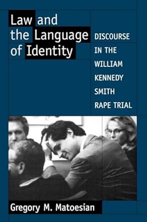 law and the language of identity discourse in the william kennedy smith rape trial 1st edition gregory m