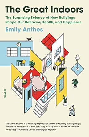 the great indoors the surprising science of how buildings shape our behavior health and happiness 1st edition