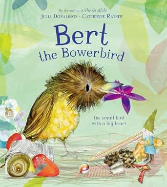 bert the bowerbird the small bird with a big heart 1st edition julia donaldson ,catherine rayner 1915801842,