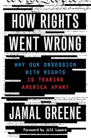 how rights went wrong why our obsession with rights is tearing america apart 1st edition jamal greene ,jill