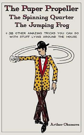 the paper propellor the jumping frog the spinning quarter +38 other amazing tricks you can do with stuff