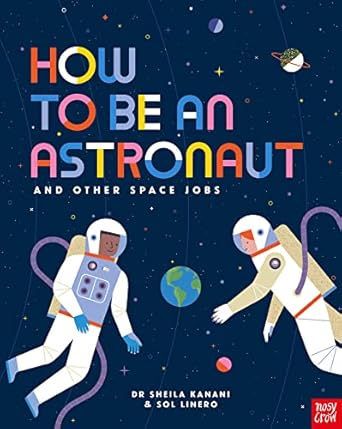 how to be an astronaut and other space jobs 1st edition dr sheila kanani 1788004442, 978-1788004442
