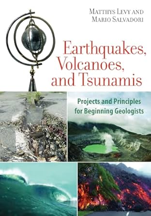 earthquakes volcanoes and tsunamis projects and principles for beginning geologists 1st edition matthys levy