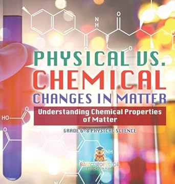 physical vs chemical changes in matter understanding chemical properties of matter grade 6 8 physical science