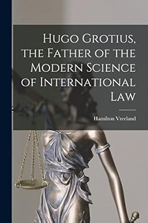 hugo grotius the father of the modern science of international law 1st edition hamilton vreeland 1017451265,