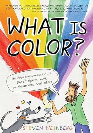 what is color the global and sometimes gross story of pigments paint and the wondrous world of art 1st