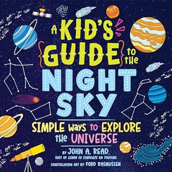 a kids guide to the night sky simple ways to explore the universe 1st edition john a read 172829228x,
