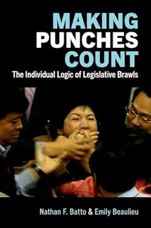making punches count the individual logic of legislative brawls 1st edition nathan f batto ,emily beaulieu