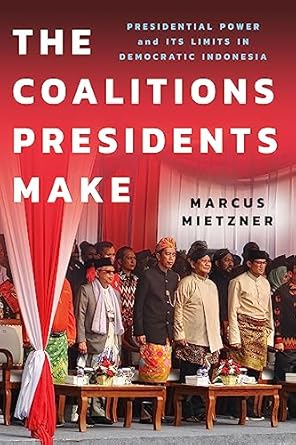 the coalitions presidents make presidential power and its limits in democratic indonesia 1st edition marcus