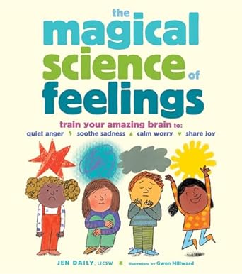 the magical science of feelings train your amazing brain to quiet anger soothe sadness calm worry and share