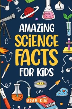 amazing science facts for kids an ideas book for curious boys and girls 1st edition adam kim ,m prefontaine