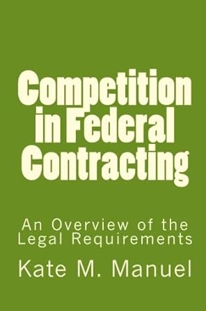 competition in federal contracting an overview of the legal requirements 1st edition kate m manuel