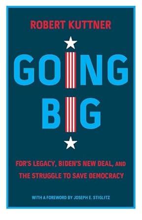 going big fdrs legacy bidens new deal and the struggle to save democracy 1st edition robert kuttner ,joseph e