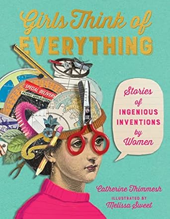 girls think of everything stories of ingenious inventions by women 1st edition catherine thimmesh ,melissa