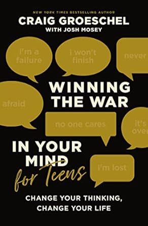 winning the war in your mind for teens change your thinking change your life 1st edition craig groeschel