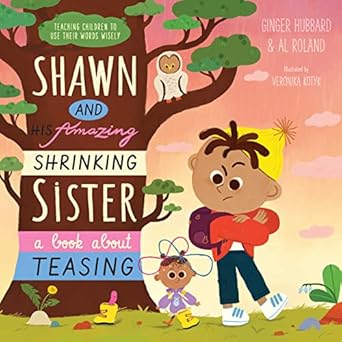 shawn and his amazing shrinking sister a book about teasing 1st edition ginger hubbard ,al roland ,veronika
