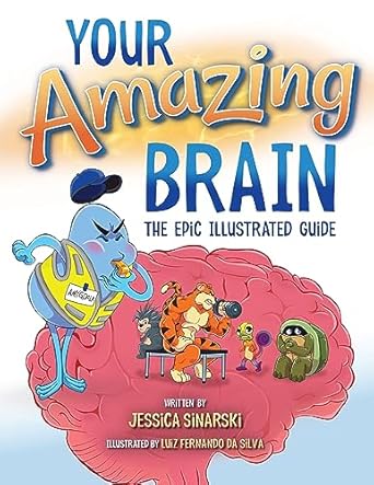 your amazing brain the epic illustrated guide 1st edition jessica sinarski ,luiz fernando da silva