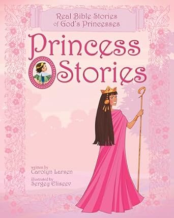 princess stories real bible stories of gods princesses 1st edition carolyn larsen ,sergey eliseev 1414348118,