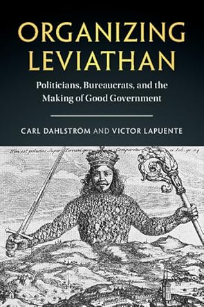 organizing leviathan politicians bureaucrats and the making of good government 1st edition carl dahlstrom