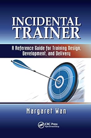 incidental trainer a reference guide for training design development and delivery 1st edition margaret wan