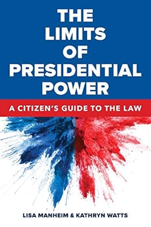 the limits of presidential power a citizens guide to the law 1st edition lisa manheim ,kathryn watts