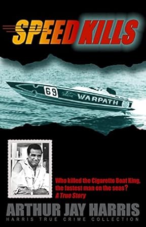 speed kills who killed the cigarette boat king the fastest man on the seas 1st edition arthur jay harris