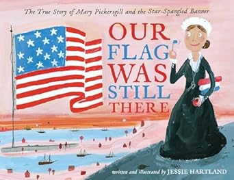our flag was still there the true story of mary pickersgill and the star spangled banner 1st edition jessie