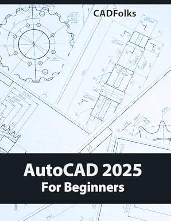 autocad 2025 for beginners easy to follow autocad 2025 guide for novice designers and engineers 1st edition