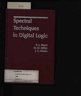 spectral techniques in digital logic 1st edition stanley leonard hurst ,d m miller ,j c muzio 0123626803,