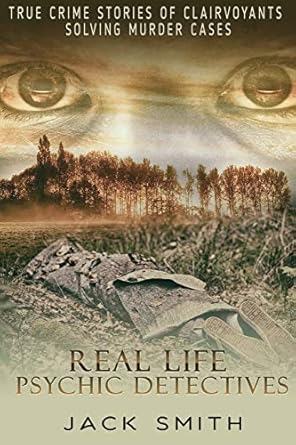 real life psychic detectives true crime stories of clairvoyants solving murder cases 1st edition jack smith