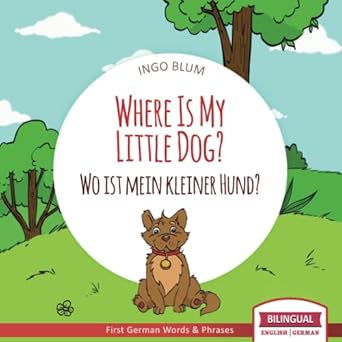 where is my little dog wo ist mein kleiner hund english german bilingual childrens picture book 1st edition