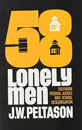 fifty eight lonely men southern federal judges and school desegregation 1st edition j w peltason ,kenneth n