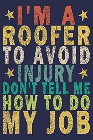 im a roofer to avoid injury dont tell me how to do my job funny vintage roofer gifts journal 1st edition