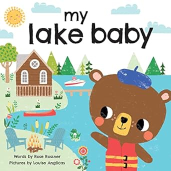 my lake baby float boat and play in this love book for babies toddlers and new parents 1st edition rose
