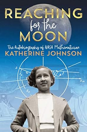reaching for the moon the autobiography of nasa mathematician katherine johnson 1st edition katherine johnson