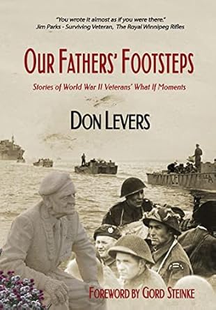 our fathers footsteps stories of world war 2 veterans what if moments 1st edition don levers ,gord steinke