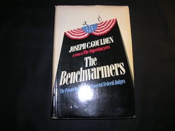 the benchwarmers the private world of the powerful federal judges 1st edition joseph c goulden 0679401202,
