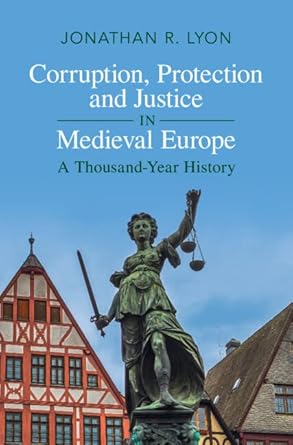 corruption protection and justice in medieval europe a thousand year history 1st edition jonathan r lyon
