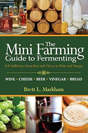 mini farming guide to fermenting self sufficiency from beer and cheese to wine and vinegar 1st edition brett