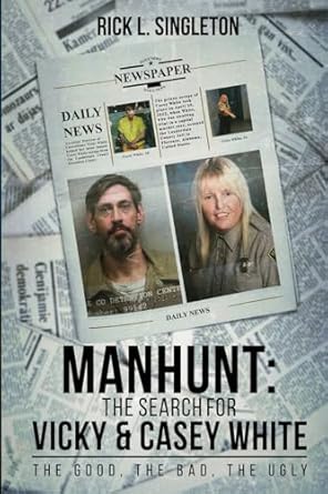 manhunt the search for vicky and casey white the good the bad the ugly 1st edition rick l singleton